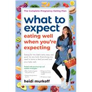 What to Expect: Eating Well When You're Expecting, 2nd Edition by Murkoff, Heidi, 9781523501397