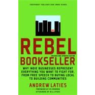 Rebel Bookseller Why Indie Bookstores Represent Everything You Want to Fight for from Free Speech to Buying Local to Building Communities by Laties, Andrew; Morrow, Ed; Ayers, Bill, 9781609801397