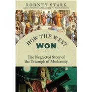 How the West Won: The Neglected Story of the Triumph of Modernity by Stark, Rodney, 9781610171397