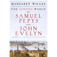The Curious World of Samuel Pepys and John Evelyn by Willes, Margaret, 9780300221398