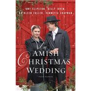 An Amish Christmas Wedding by Clipston, Amy; Fuller, Kathleen; Irvin, Kelly; Chapman, Vannetta, 9780310361398