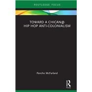 Toward a Chican@ Hip Hop Anti-colonialism by Mcfarland, Pancho, 9780367891398