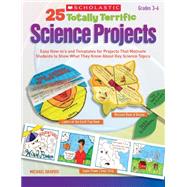 25 Totally Terrific Science Projects Easy How-tos and Templates for Projects That Motivate Students to Show What They Know About Key Science Topics by Gravois, Michael, 9780545231398
