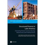 Structured Finance in Latin America : Channeling Pension Funds to Housing, Infrastructure, and Small Business by Cheikhrouhou, Hela; Gwinner, W. Britt; Pollner, John D.; Salinas, Emanuel; Sirtaine, Sophie, 9780821371398