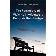 The Psychology of Violence in Adolescent Romantic Relationships by Bowen, Erica; Walker, Kate, 9781137321398