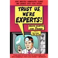 Trust Us, We're Experts PA : How Industry Manipulates Science and Gambles with Your Future by Rampton, Sheldon; Stauber, John, 9781585421398