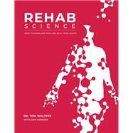 Rehab Science: How to Overcome Pain and Heal from Injury by Walters, Tom; Cordoza, Glen, 9781628601398
