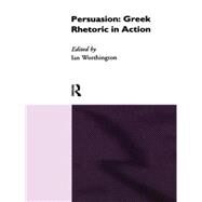 Persuasion: Greek Rhetoric in Action by Worthington,Ian, 9780415081399