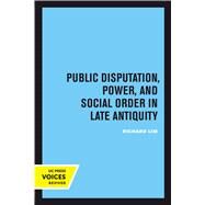 Public Disputation, Power, and Social Order in Late Antiquity by Lim, Richard, 9780520301399