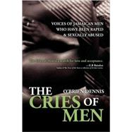 The Cries Of Men: Voices Of Jamaican Men Who Have Been Raped And Sexually Abused by Dennis, O'Brien, 9780595341399