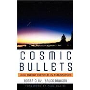 Cosmic Bullets High Energy Particles In Astrophysics by Clay, Roger; Dawson, Bruce, 9780738201399