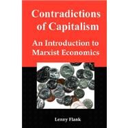 Contradictions of Capitalism : An Introduction to Marxist Economics by Flank, Lenny, Jr., 9780979181399
