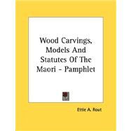 Wood Carvings, Models and Statutes of the Maori by Rout, Ettie A., 9781430421399