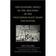 The Economic Aspect of the Abolition of the West Indian Slave Trade and Slavery by Williams, Eric; Tomich, Dale W.; Darity, William, Jr., 9781442231399