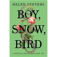 Boy, Snow, Bird A Novel by Oyeyemi, Helen, 9781594631399