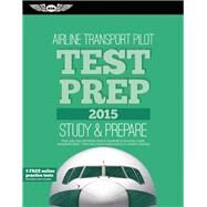 Airline Transport Pilot Test Prep 2015 Study & Prepare: Pass your test and know what is essential to become a safe, competent pilot ? from the most trusted source in aviation training by Unknown, 9781619541399