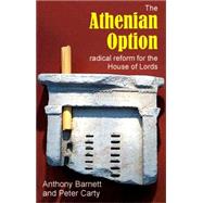 The Athenian Option: Radical Reform for the House of Lords by Barnett, Anthony; Carty, Peter, 9781845401399