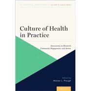 Culture of Health in Practice Innovations in Research, Community Engagement, and Action by Plough, Alonzo L., 9780190071400