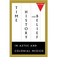 Time, History, and Belief in Aztec and Colonial Mexico by Hassig, Ross, 9780292731400