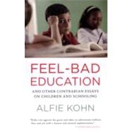 Feel-Bad Education And Other Contrarian Essays on Children and Schooling by KOHN, ALFIE, 9780807001400