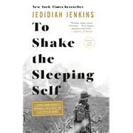 To Shake the Sleeping Self A Journey from Oregon to Patagonia, and a Quest for a Life with No Regret by Jenkins, Jedidiah, 9781524761400