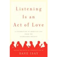 Listening Is an Act of Love : A Celebration of American Life from the StoryCorps Project by Isay, Dave (Author), 9781594201400