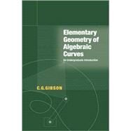 Elementary Geometry of Algebraic Curves: An Undergraduate Introduction by C. G. Gibson, 9780521641401