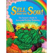 Sell What You Sow! The Growers Guide to Successful Produce Marketing by Gibson, Eric, 9780963281401