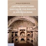 Columbarium Tombs and Collective Identity in Augustan Rome by Borbonus, Dorian, 9781107031401