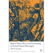 Before Haiti Race and Citizenship in French Saint-Domingue by Garrigus, John D., 9781403971401