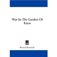War in the Garden of Eden by Roosevelt, Kermit, III, 9781432681401