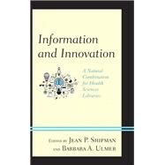 Information and Innovation A Natural Combination for Health Sciences Libraries by Shipman, Jean P.; Ulmer, Barbara A., 9781442271401