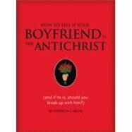 How to Tell if Your Boyfriend Is the Antichrist (and if he is, should you break up with him?) by Carlin, Patricia; Miller, Michael, 9781594741401
