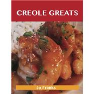 Creole Greats : Delicious Creole Recipes, the Top 100 Creole Recipes by Franks, Jo, 9781743471401