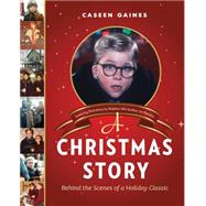 A Christmas Story Behind the Scenes of a Holiday Classic by Gaines, Caseen, 9781770411401
