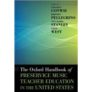 The Oxford Handbook of Preservice Music Teacher Education in the United States by Conway, Colleen; Pellegrino, Kristen; Stanley, Ann Marie; West, Chad, 9780190671402