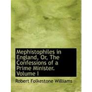 Mephistophiles in England, Or, the Confessions of a Prime Minister. Vol I by Williams, Robert Folkestone, 9780554921402