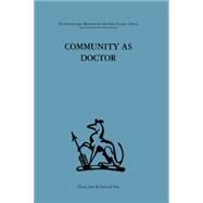 Community as Doctor: New perspectives on a therapeutic community by Rapoport,Robert N., 9781138881402