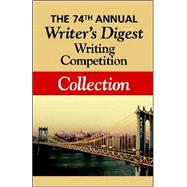 The 74th Annual Writer's Digest Writing Competition Collection by Writer's Digest, Digest, 9781598001402