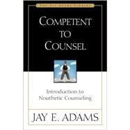 Competent to Counsel : Introduction to Nouthetic Counseling by Jay E. Adams, 9780310511403