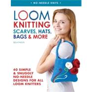 Loom Knitting Scarves, Hats, Bags & More 40 Simple and Snuggly No-Needle Designs for All Loom Knitters by Phelps, Isela, 9780312591403