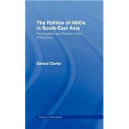The Politics of NGOs in Southeast Asia: Participation and Protest in the Philippines by Clarke; Gerard, 9780415171403