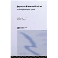Japanese Electoral Politics: Creating a New Party System by Reed,Steven;Reed,Steven, 9780415311403