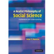 A Realist Philosophy of Social Science: Explanation and Understanding by Peter T. Manicas, 9780521861403