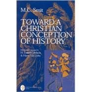 Toward a Christian Conception of History by Morton, Herbert Donald; Dyke, Van Harry; Smit, M. C., 9780761821403