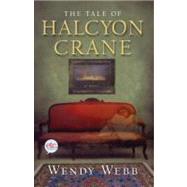 The Tale of Halcyon Crane A Novel by Webb, Wendy, 9780805091403