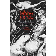 Water Folk Tales Mermaids, Selkies and Swan Girls by Stevenson, Peter, 9781837051403