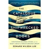 The Catalogue of Shipwrecked Books Christopher Columbus, His Son, and the Quest to Build the World's Greatest Library by Wilson-Lee, Edward, 9781982111403