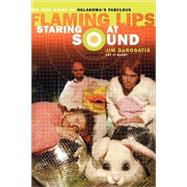 Staring at Sound: The True Story of Oklahoma's Fabulous Flaming Lips by DEROGATIS, JIM, 9780767921404