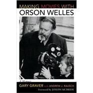 Making Movies with Orson Welles A Memoir by Graver, Gary; Rausch, Andrew J.; McBride, Joseph, 9780810861404